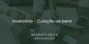 Leia mais sobre o artigo 7 Fatos Essenciais Sobre Colação no Inventário Que Todo Herdeiro Precisa Saber